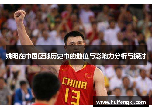 姚明在中国篮球历史中的地位与影响力分析与探讨