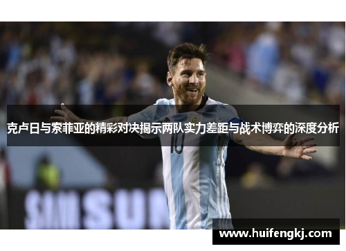 克卢日与索菲亚的精彩对决揭示两队实力差距与战术博弈的深度分析
