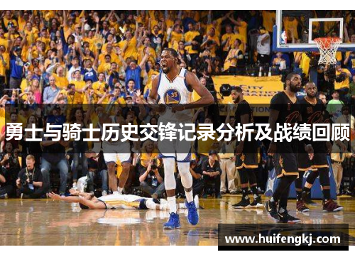 勇士与骑士历史交锋记录分析及战绩回顾